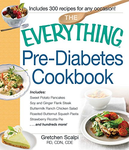 The Everything Pre-Diabetes Cookbook: Includes Sweet Potato Pancakes, Soy and Ginger Flank Steak, Buttermilk Ranch Chicken Salad, Roasted Butternut Squash ... Pie ...and hundreds more! (Everything®)