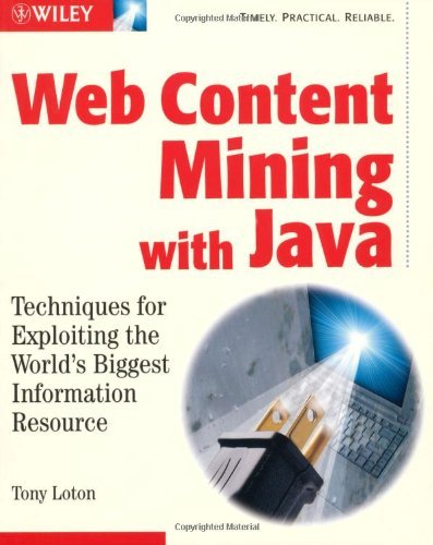 Web Content Mining With Java: Techniques for Exploiting the World Wide Web [Paperback] [2002] (Author) Tony Loton
