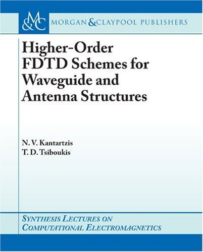Higher-order FDTD Schemes for Waveguides and Antenna Structures (Synthesis Lectures on Computational Electromagnetics) [Paperback] [2006] (Author) Theodoros D. Tsiboukis, Nikolaos V. Kantartzis, Constantine Balanis