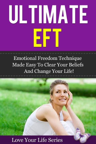 Ultimate EFT: Emotional Freedom Technique made Easy to clear your Beliefs and Change your Life (Emotional Freedom Technique, Healing)