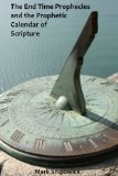 The End Time Prophecies and the Prophetic Calendar of Scripture
