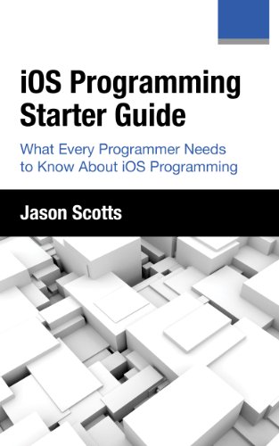 iOS Programming: Starter Guide: What Every Programmer Needs to Know About iOS Programming