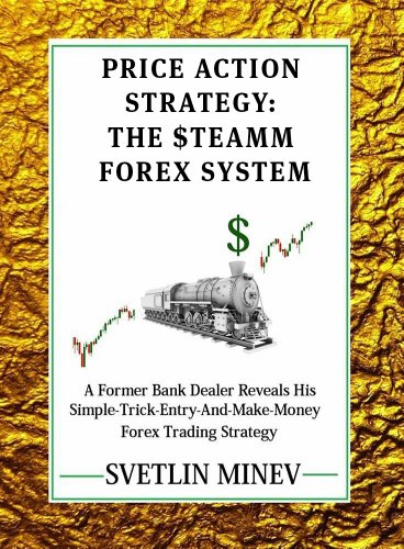 Price Action Strategy: The STEAMM FOREX System. A Former Bank Dealer Reveals His Simple-Trick-Entry-Money-Making Forex Trading Strategy