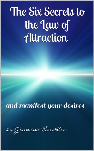 Law of Attraction: The Six Secrets to the Law of Attraction and Manifesting Your Desires