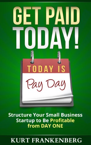 Get Paid TODAY!: Structure Your Small Business Startup to be Profitable from DAY ONE (Shoestring101 Series)