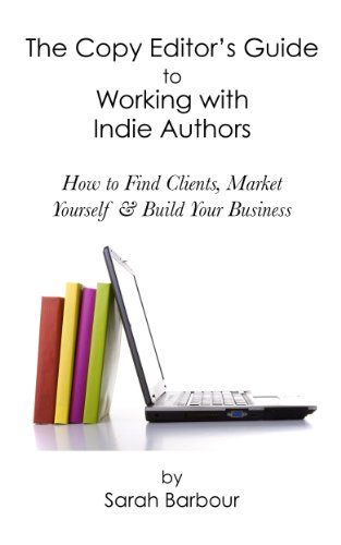 The Copy Editor's Guide to Working with Indie Authors: How to Find Clients, Market Yourself & Build Your Business
