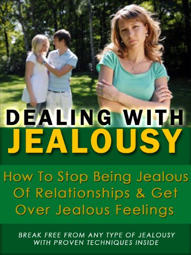 Dealing With Jealousy-How to Stop Being Jealous of Relationships and Get Over Jealous Feelings.