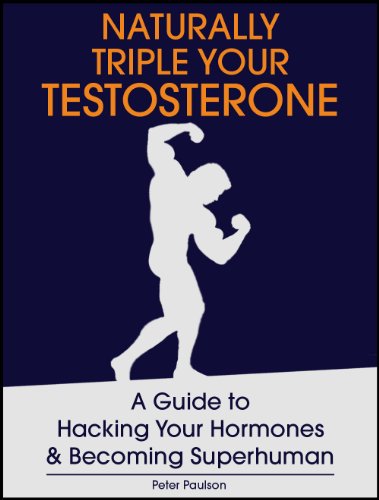 Naturally Triple Your Testosterone: A Guide to Hacking Your Hormones and Becoming Superhuman