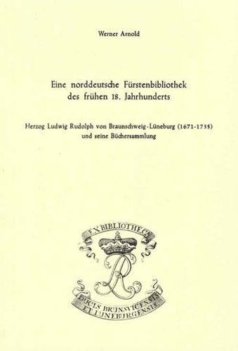Eine norddeutsche FÃ¼rstenbibliothek  des frÃ¼hen 18. Jahrhunderts; Herzog Ludwig Rudolph von Braunschweig-LÃ¼neburg (1671-1735) und seine BÃ¼chersammlung (German Edition)