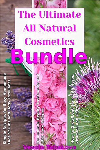 All Natural Cosmetics: 3 in 1 Bundle Including Best Selling Homemade Beauty Secrets, How to Grow Long Hair and Simple Recipes for Easy Homemade Face and Body Scrubs (Skin Care and Hair Care Secrets)