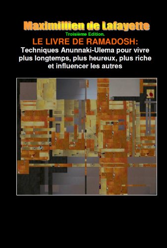 TroisiÃ¨me Edition. LE LIVRE DE RAMADOSH : Techniques Anunnaki-Ulema pour vivre plus longtemps, plus heureux, plus riche et influencer les autres (French Edition)