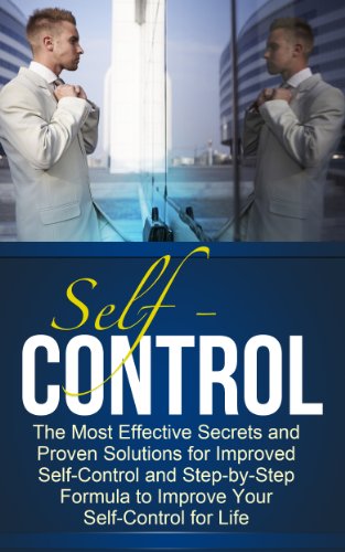 Self-Control: The Most Effective Secrets and Proven Solutions for Improved Self-Control and Step-by-Step Formula to Improve Your Self-Control for Life (Twain: The Emotional Series)