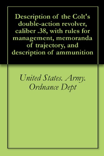 Description of the Colt's double-action revolver, caliber .38, with rules for management, memoranda of trajectory, and description of ammunition