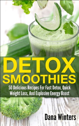 Detox Smoothies : 50 Delicious Recipes For Fast Detox, Quick Weight Loss, And Explosive Energy Boost