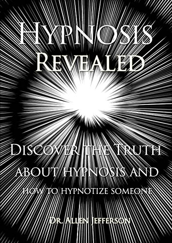 Hypnosis Revealed! Discover the Truth about Hypnosis and How to Hypnotize Someone (Hypnosis, How to Hypnotize)