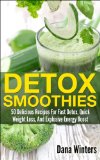 Detox Smoothies : 50 Delicious Recipes For Fast Detox, Quick Weight Loss, And Explosive Energy Boost