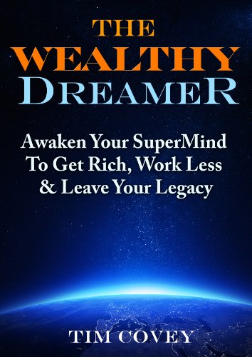 The Wealthy Dreamer: Awaken Your SuperMind To Get Rich, Work Less And Leave Your Legacy