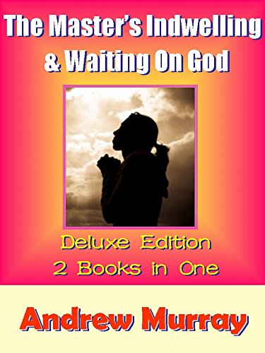 Andrew Murray Spiritual Classic:  The Master's Indwelling & Waiting On God - 2 Books in One: Prayer Devotions (Andrew Murray Classics Book 1)