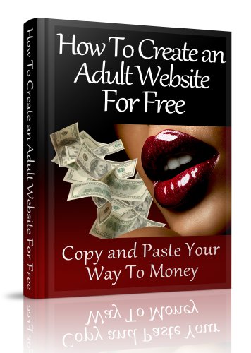 How To Create an Adult Website For Free: Copy and Paste Your Way To Money