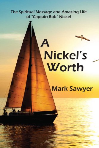 A Nickel's Worth: The Spiritual Message and Amazing Life of "Captain Bob" Nickel