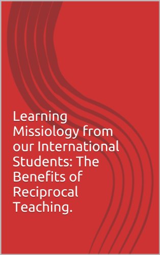 Learning Missiology from our International Students:  The Benefits of Reciprocal Teaching.