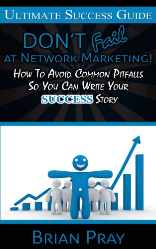 Ultimate Success Guide: DON'T Fail at Network Marketing! How to Avoid Common Pitfalls So You Can Write Your SUCCESS Story