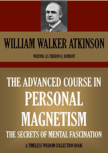 THE ADVANCED COURSE IN PERSONAL MAGNETISM.  The Secrets of Mental Fascination (Timeless Wisdom Collection Book 158)