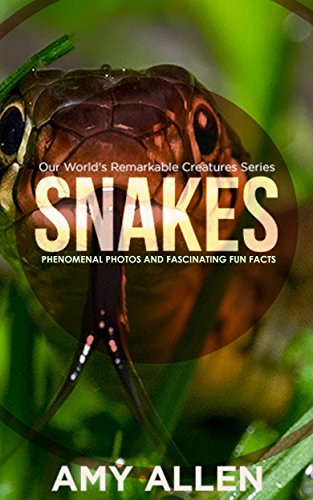 Snakes: Phenomenal Photos and Fascinating Fun Facts (Our World's Remarkable Creatures Series)