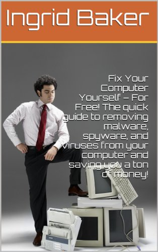 How to Fix Your Computer Yourself – For Free! The quick guide to removing malware, spyware, and viruses from your computer and saving you a ton of money!