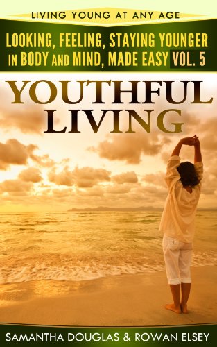 Youthful Living (Looking, Feeling, Staying Younger in Body and Mind, Made Easy Book 5)
