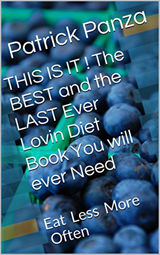 THIS IS IT !  The BEST and the LAST Ever Lovin Diet Book You will ever Need: Eat Less More Often