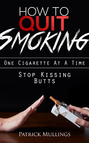 Stop Kissing Butts: Quit Smoking Today & Forever! One Cigarette At A Time (Stop Smoking The Easy Way Book): Easy way to quit smoking Fast and  Naturally