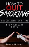 Stop Kissing Butts: Quit Smoking Today & Forever! One Cigarette At A Time (Stop Smoking The Easy Way Book): Easy way to quit smoking Fast and  Naturally