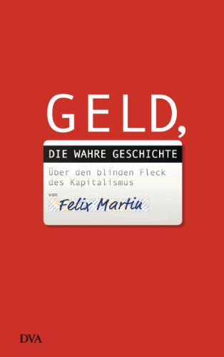 Geld, die wahre Geschichte: Ãœber den blinden Fleck des Kapitalismus (German Edition)