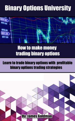 Binary Options University: How to make money trading binary options with profitable binary options trading strategies (binary options trading, binary options trading strategy)