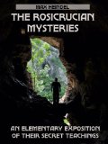 The Rosicrucian Mysteries : An Elementary Exposition of Their Secret Teachings (Illustrated)