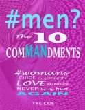 #men? The 10 Commandments: Womans Guide to Getting the Love You Want and Never Being Hurt Again!