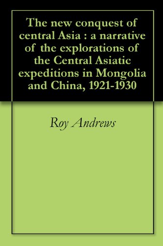 The new conquest of central Asia : a narrative of the explorations of the Central Asiatic expeditions in Mongolia and China, 1921-1930