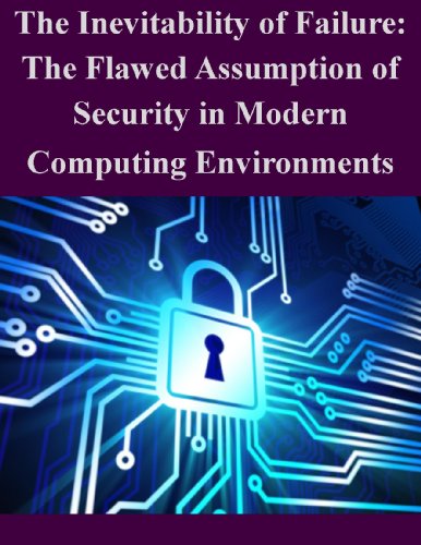 The Inevitability of Failure: The Flawed Assumption of Security in Modern Computing Environments