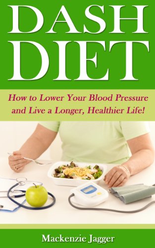 Dash Diet - How to Lower Your Blood Pressure and Live a Longer, Healthier Life!