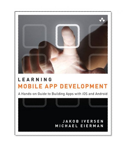 Learning Mobile App Development: A Hands-on Guide to Building Apps with iOS and Android