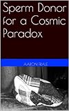Sperm Donor for a Cosmic Paradox