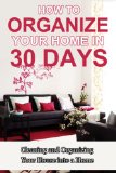 How to Organize Your Home in 30 Days: Cleaning and Organizing Your House into a Home (Organize Your House, Clean House, Organizing Your House, Organizing Your Home, Clean Home, How to get Organized)