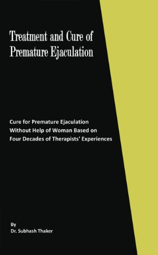 Treatment and Cure of Premature Ejaculation: Cure for Premature Ejaculation Without Help of Woman Based on Four Decades of Therapists' Experiences