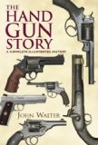 The Hand Gun Story: A Complete Illustrated History
