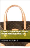 A Guide to Authenticating the Louis Vuitton Monogram Beverly GM (Authenticating Louis Vuitton Book 20)