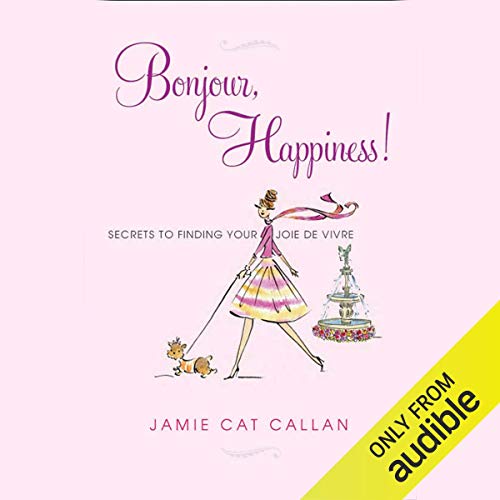 Bonjour, Happiness!: Secrets to Finding Your Joie de Vivre