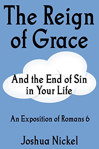 The Reign of Grace and the End of Sin in Your Life: An Exposition of Romans 6