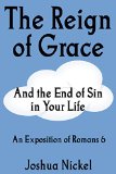 The Reign of Grace and the End of Sin in Your Life: An Exposition of Romans 6