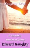 Naughty Love: A Naughty Romance Story